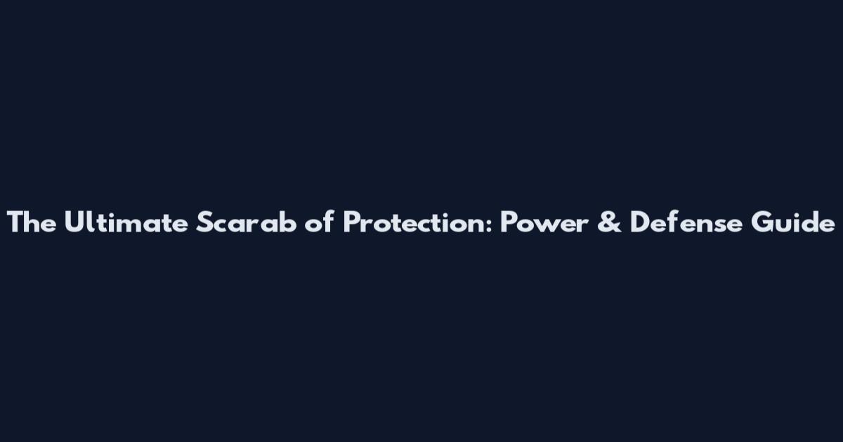 The Ultimate Scarab of Protection: Power & Defense Guide