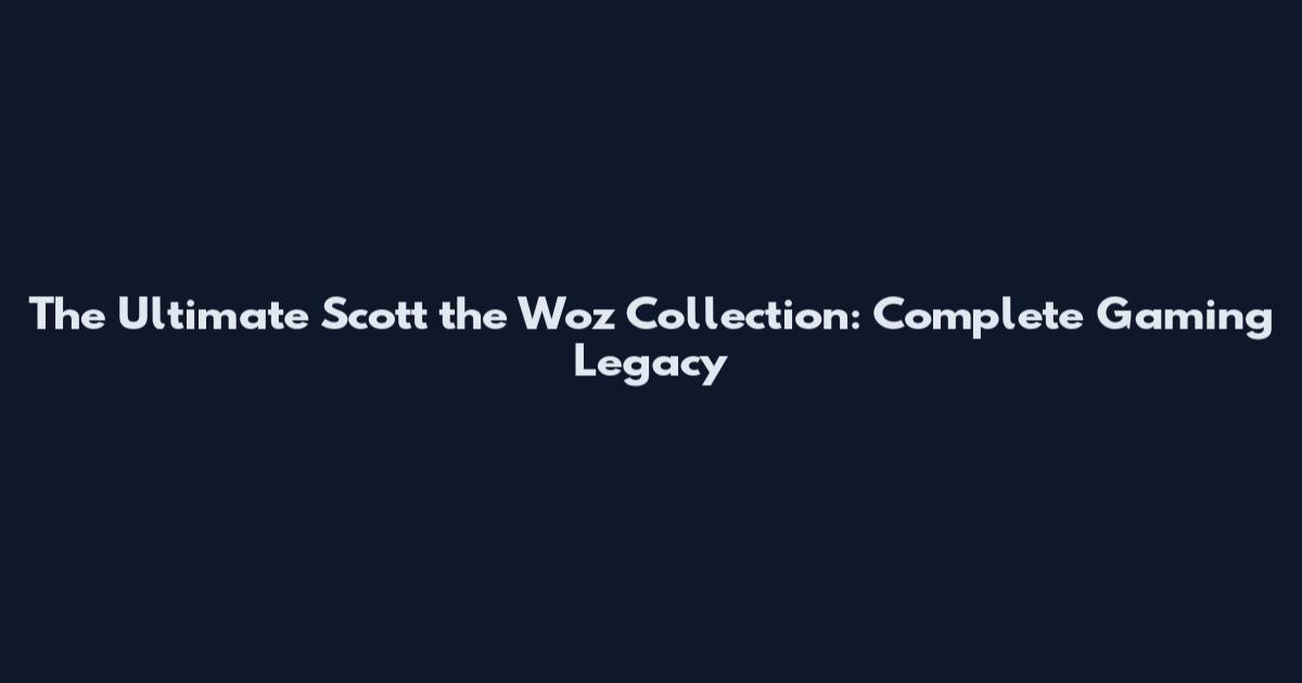 The Ultimate Scott the Woz Collection: Complete Gaming Legacy