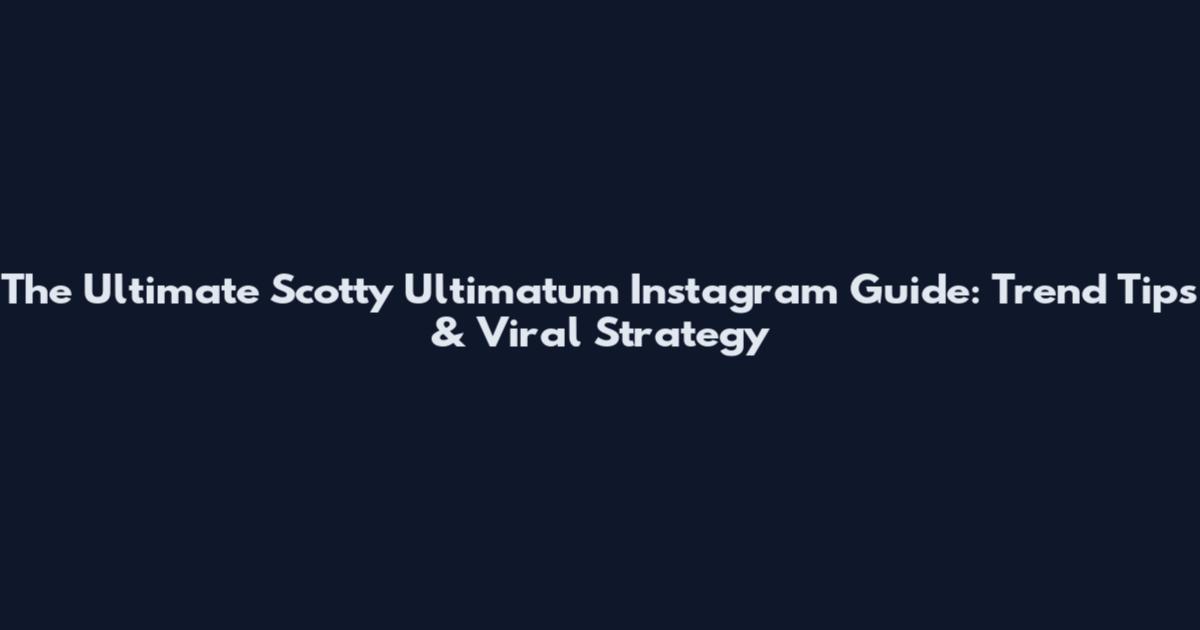 The Ultimate Scotty Ultimatum Instagram Guide: Trend Tips & Viral Strategy