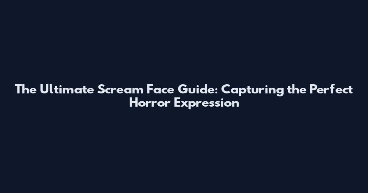 The Ultimate Scream Face Guide: Capturing the Perfect Horror Expression