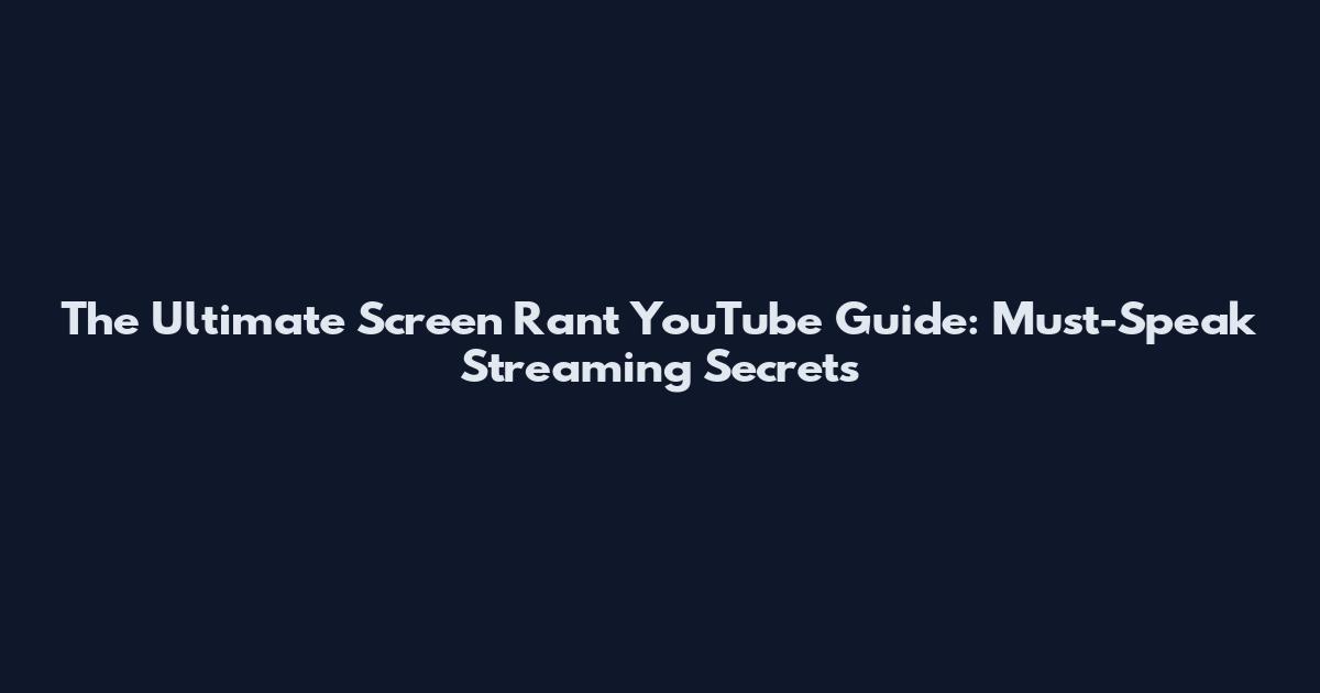 The Ultimate Screen Rant YouTube Guide: Must-Speak Streaming Secrets