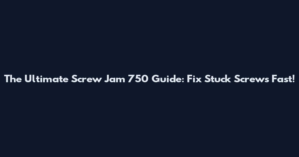 The Ultimate Screw Jam 750 Guide: Fix Stuck Screws Fast!