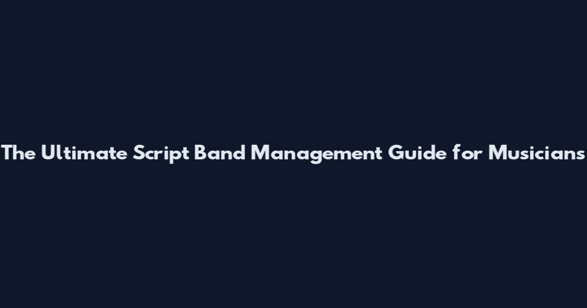 The Ultimate Script Band Management Guide for Musicians