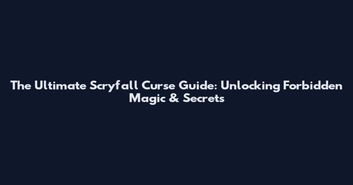 The Ultimate Scryfall Curse Guide: Unlocking Forbidden Magic & Secrets
