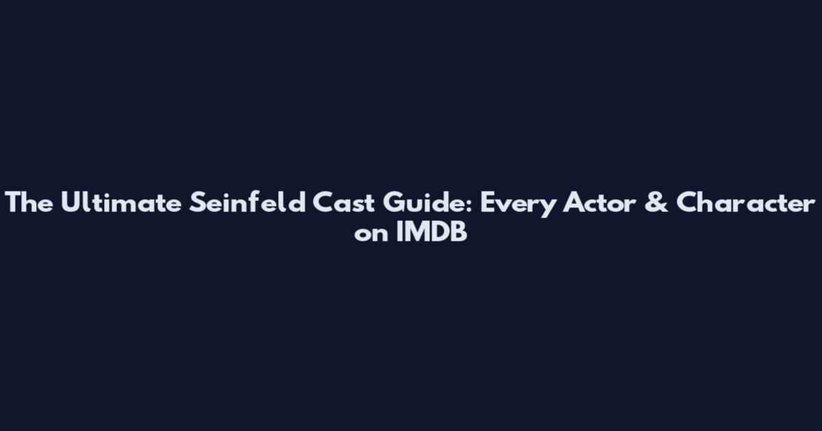 The Ultimate Seinfeld Cast Guide: Every Actor & Character on IMDB