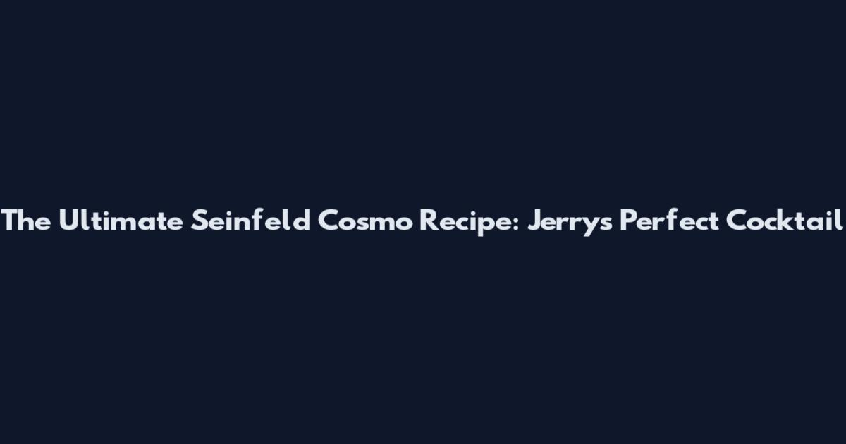 The Ultimate Seinfeld Cosmo Recipe: Jerry's Perfect Cocktail