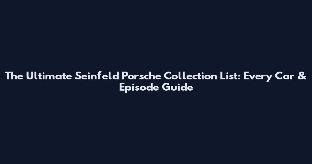 The Ultimate Seinfeld Porsche Collection List: Every Car & Episode Guide
