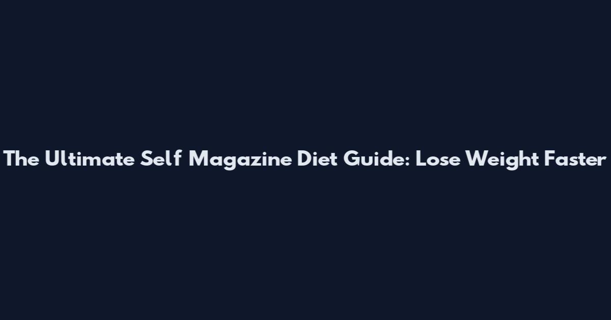 The Ultimate Self Magazine Diet Guide: Lose Weight Faster