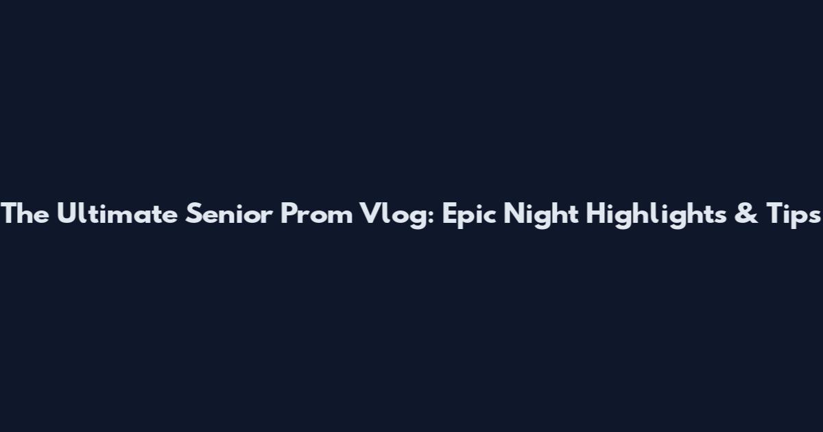 The Ultimate Senior Prom Vlog: Epic Night Highlights & Tips