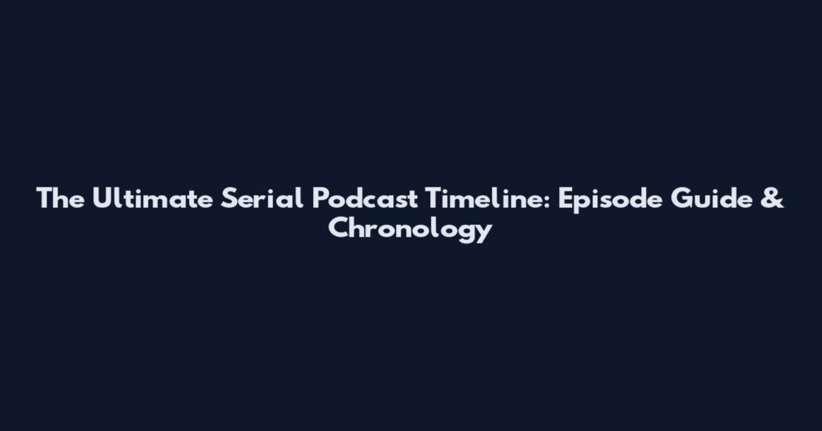 The Ultimate Serial Podcast Timeline: Episode Guide & Chronology