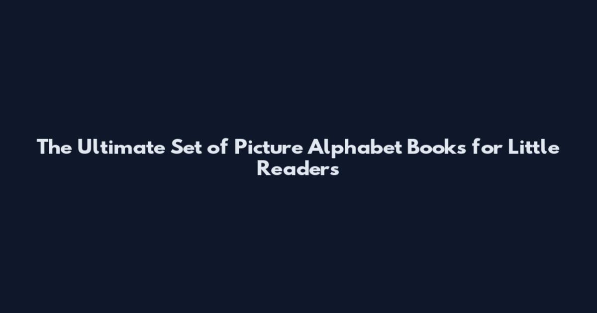 The Ultimate Set of Picture Alphabet Books for Little Readers
