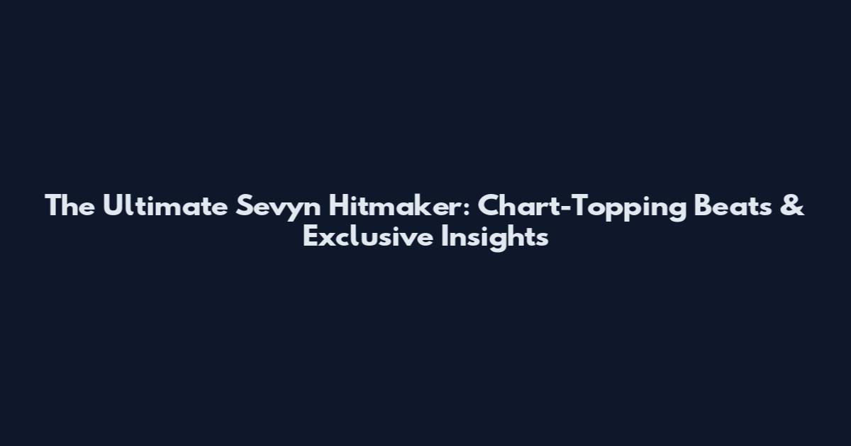 The Ultimate Sevyn Hitmaker: Chart-Topping Beats & Exclusive Insights