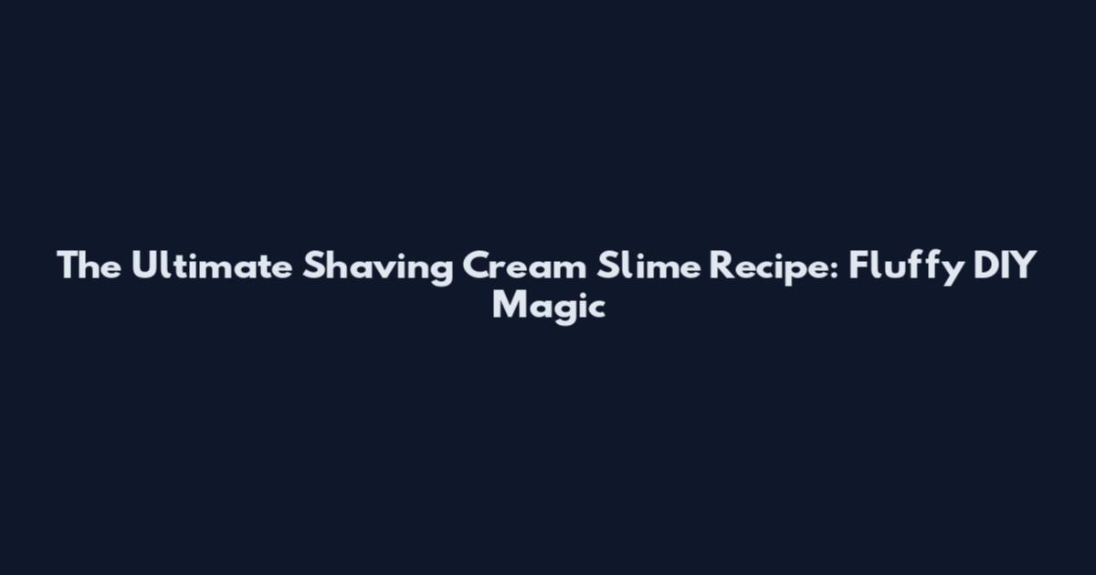 The Ultimate Shaving Cream Slime Recipe: Fluffy DIY Magic