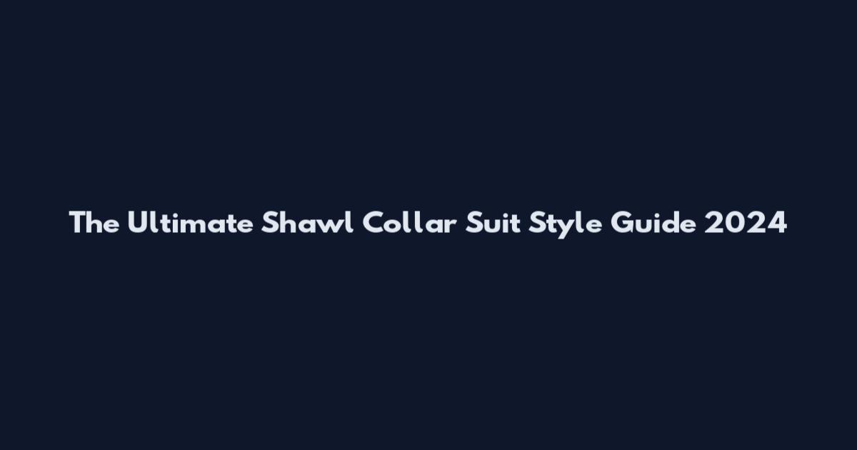 The Ultimate Shawl Collar Suit Style Guide 2024