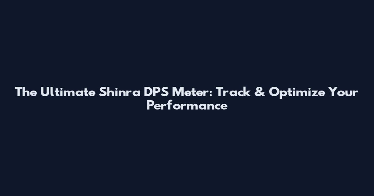 The Ultimate Shinra DPS Meter: Track & Optimize Your Performance