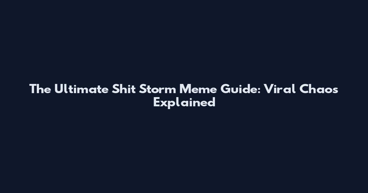 The Ultimate Shit Storm Meme Guide: Viral Chaos Explained