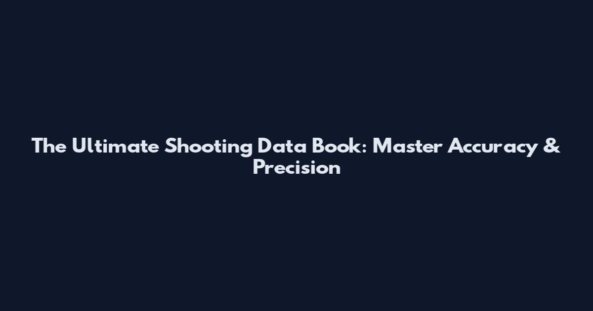 The Ultimate Shooting Data Book: Master Accuracy & Precision