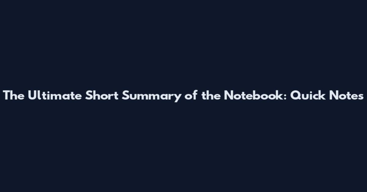 The Ultimate Short Summary of the Notebook: Quick Notes