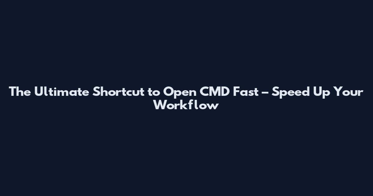The Ultimate Shortcut to Open CMD Fast – Speed Up Your Workflow