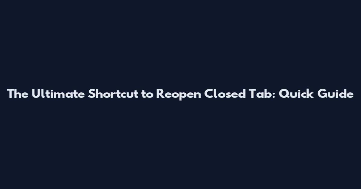 The Ultimate Shortcut to Reopen Closed Tab: Quick Guide