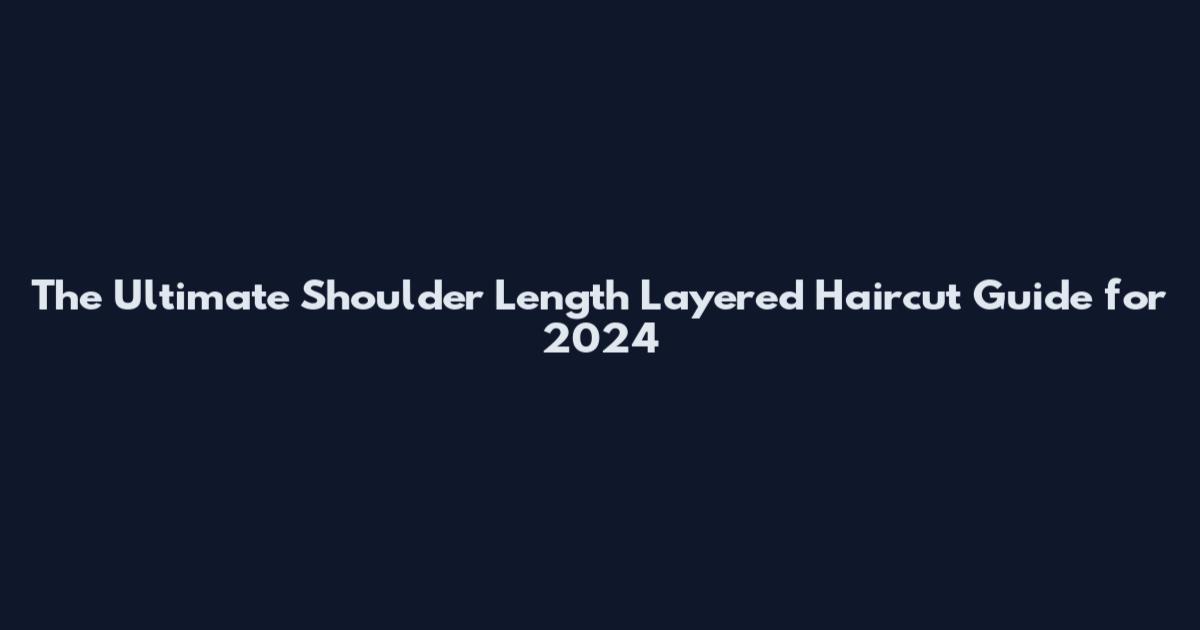 The Ultimate Shoulder Length Layered Haircut Guide for 2024
