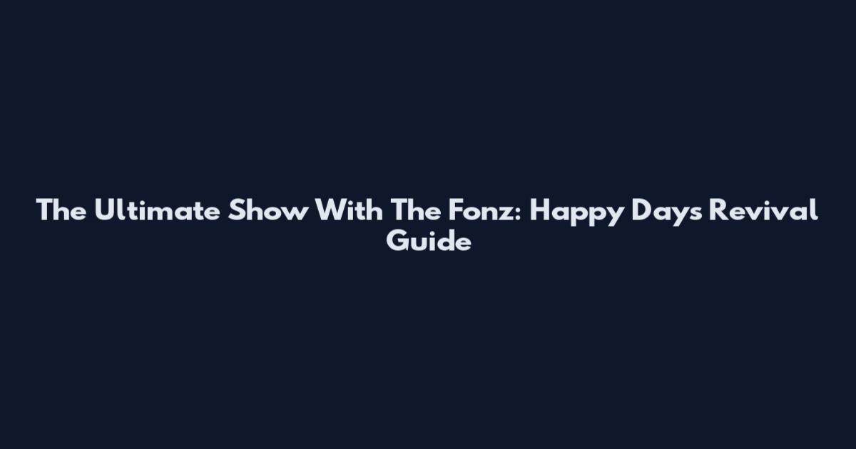 The Ultimate Show With The Fonz: Happy Days Revival Guide