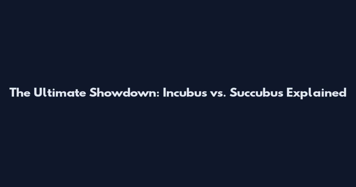 The Ultimate Showdown: Incubus vs. Succubus Explained