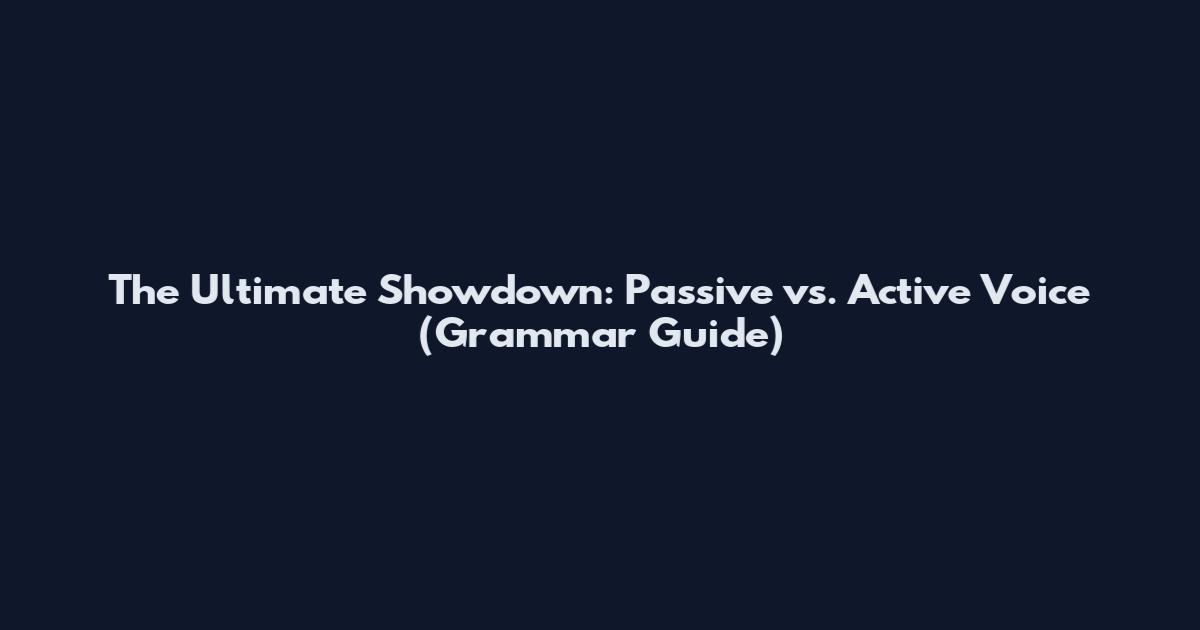 The Ultimate Showdown: Passive vs. Active Voice (Grammar Guide)