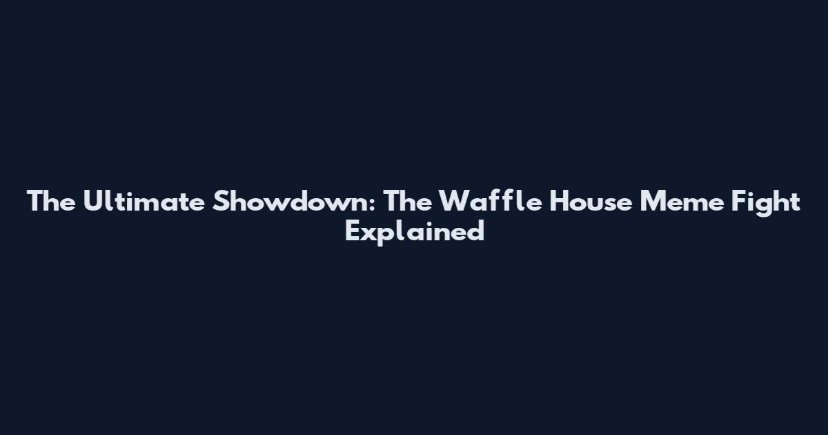 The Ultimate Showdown: The Waffle House Meme Fight Explained