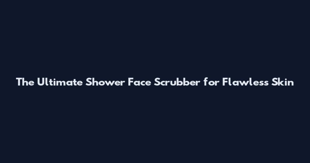 The Ultimate Shower Face Scrubber for Flawless Skin