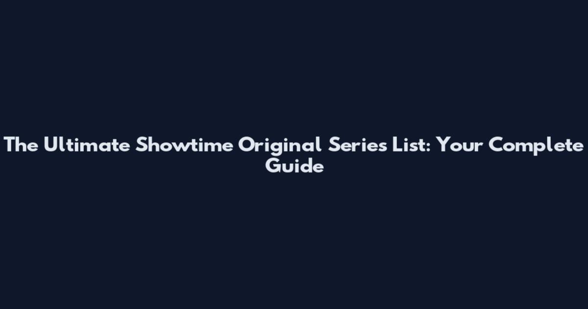 The Ultimate Showtime Original Series List: Your Complete Guide