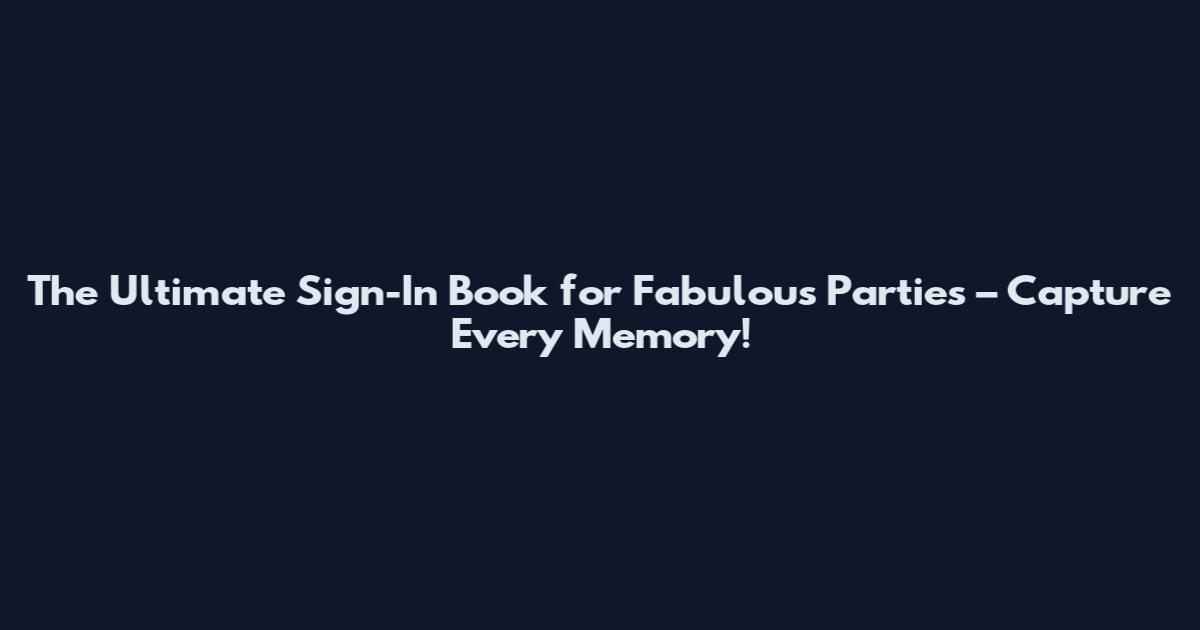 The Ultimate Sign-In Book for Fabulous Parties – Capture Every Memory!