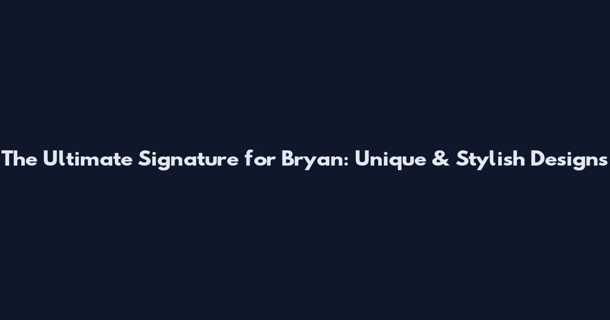 The Ultimate Signature for Bryan: Unique & Stylish Designs