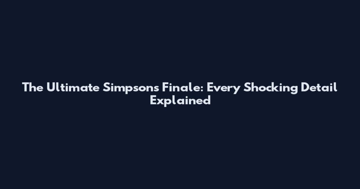 The Ultimate Simpsons Finale: Every Shocking Detail Explained