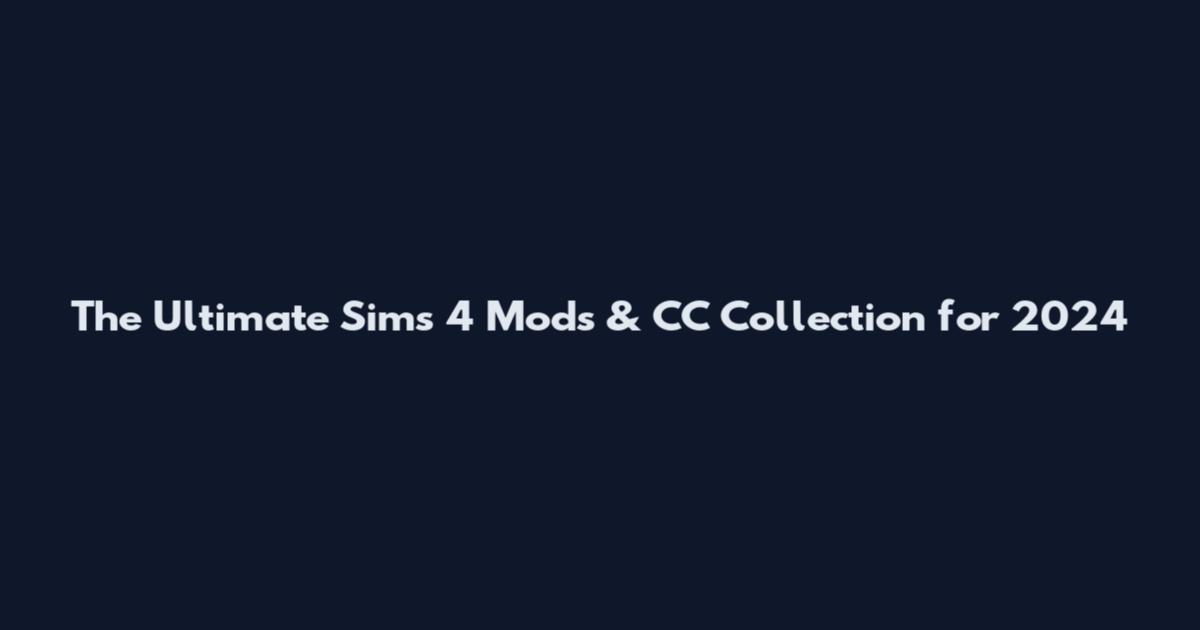 The Ultimate Sims 4 Mods & CC Collection for 2024