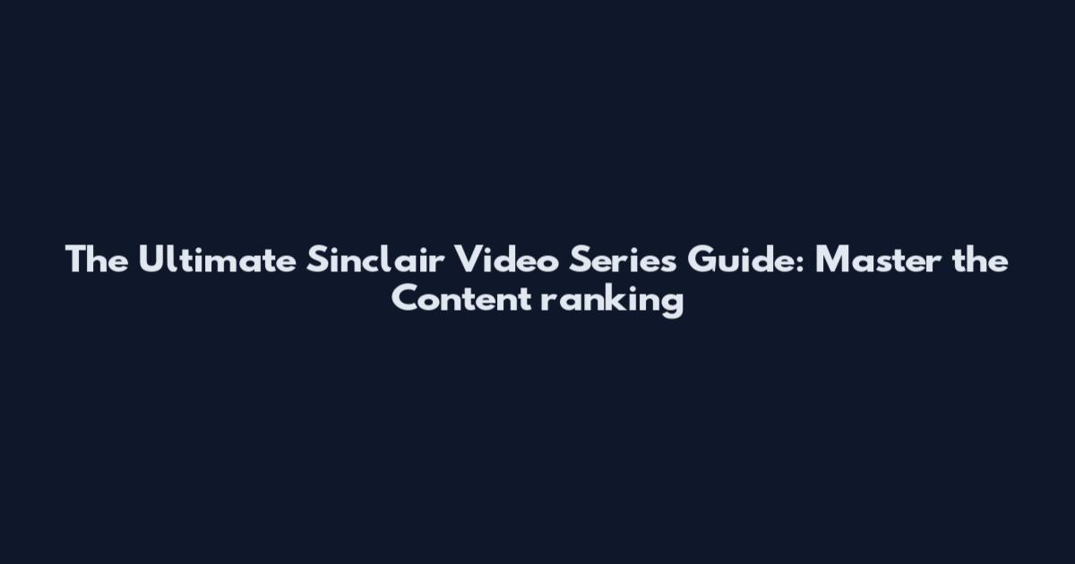 The Ultimate Sinclair Video Series Guide: Master the Content ranking