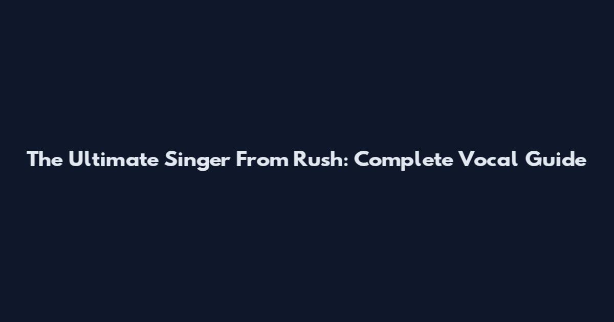 The Ultimate Singer From Rush: Complete Vocal Guide