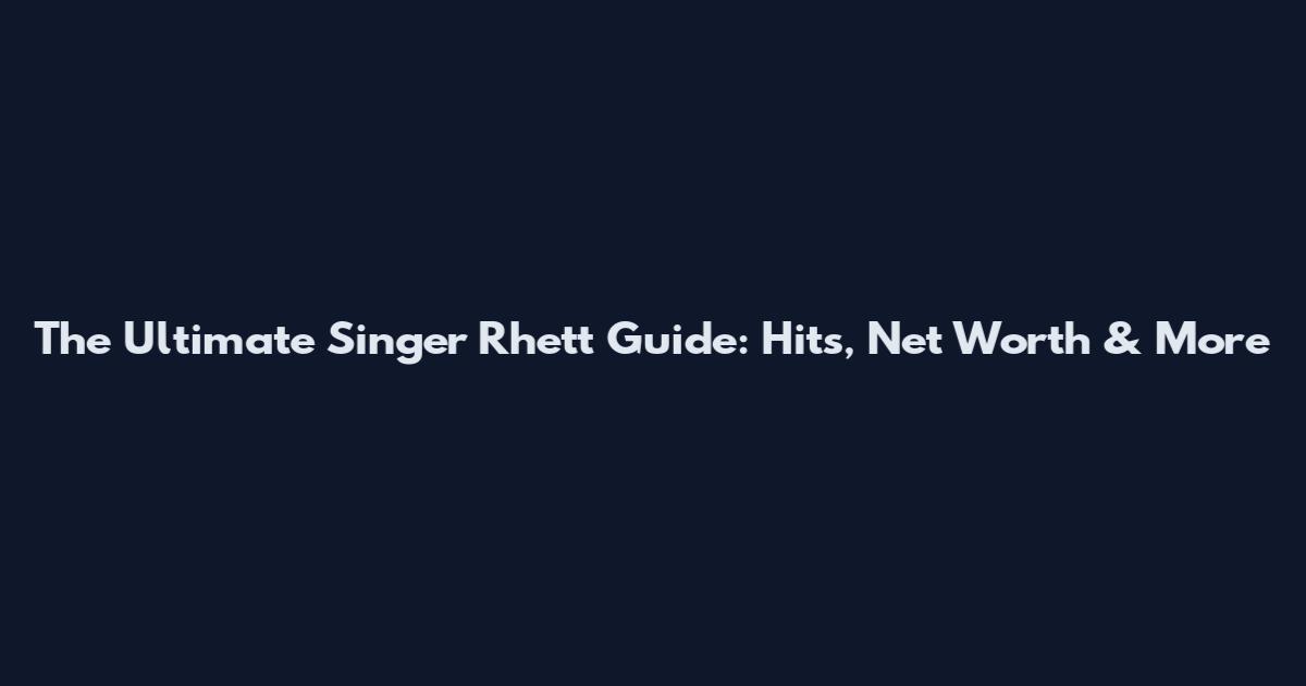 The Ultimate Singer Rhett Guide: Hits, Net Worth & More