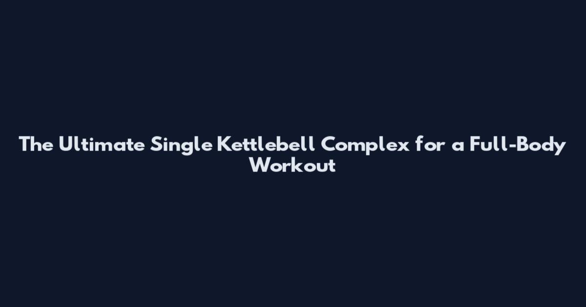 The Ultimate Single Kettlebell Complex for a Full-Body Workout