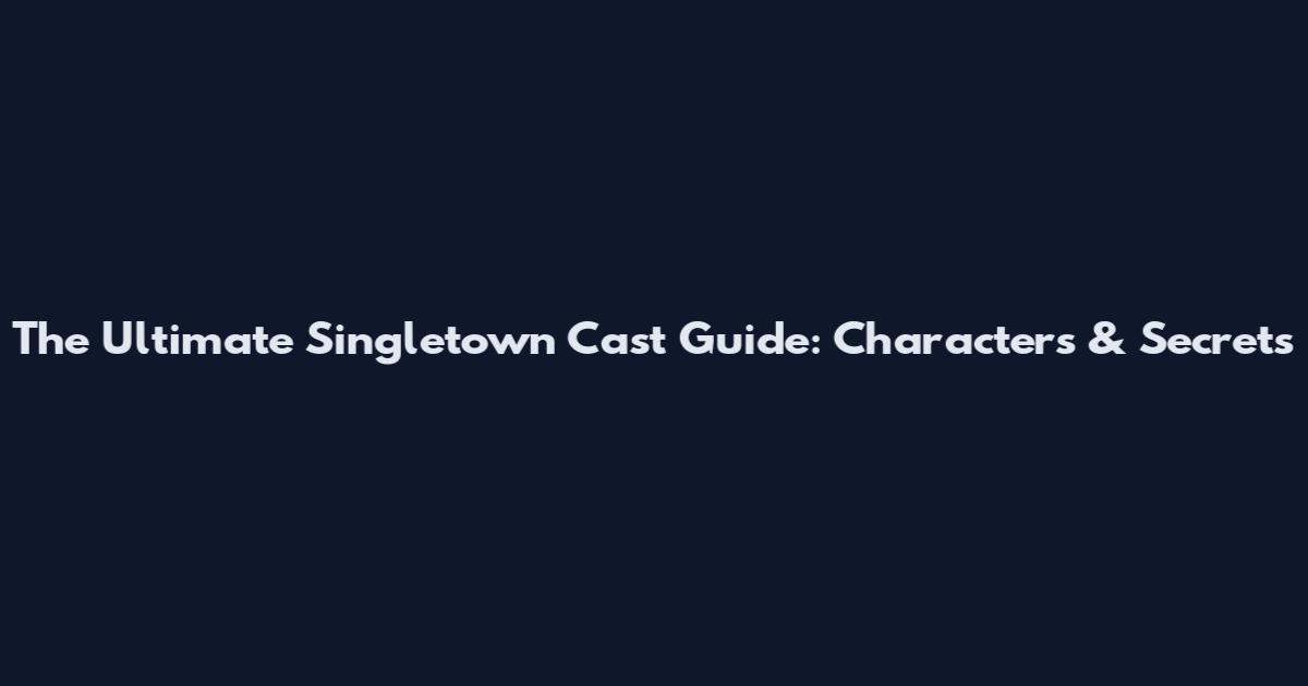 The Ultimate Singletown Cast Guide: Characters & Secrets