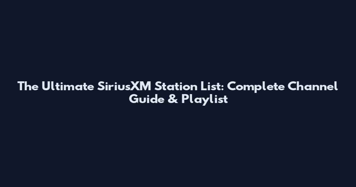 The Ultimate SiriusXM Station List: Complete Channel Guide & Playlist