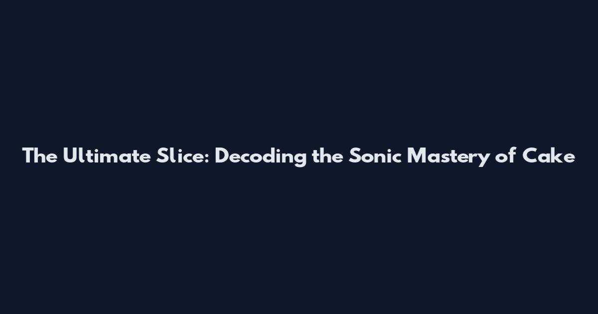 The Ultimate Slice: Decoding the Sonic Mastery of Cake