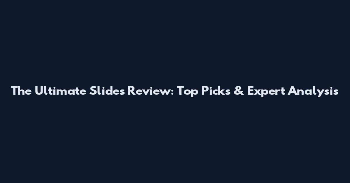 The Ultimate Slides Review: Top Picks & Expert Analysis