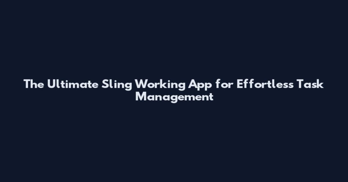 The Ultimate Sling Working App for Effortless Task Management