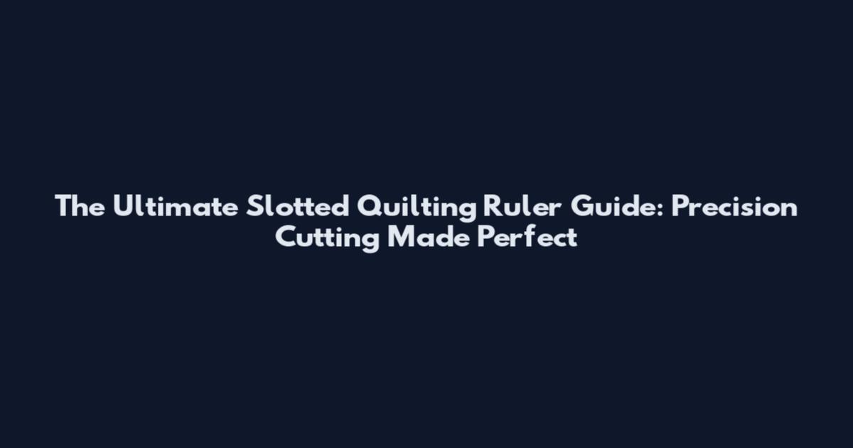 The Ultimate Slotted Quilting Ruler Guide: Precision Cutting Made Perfect