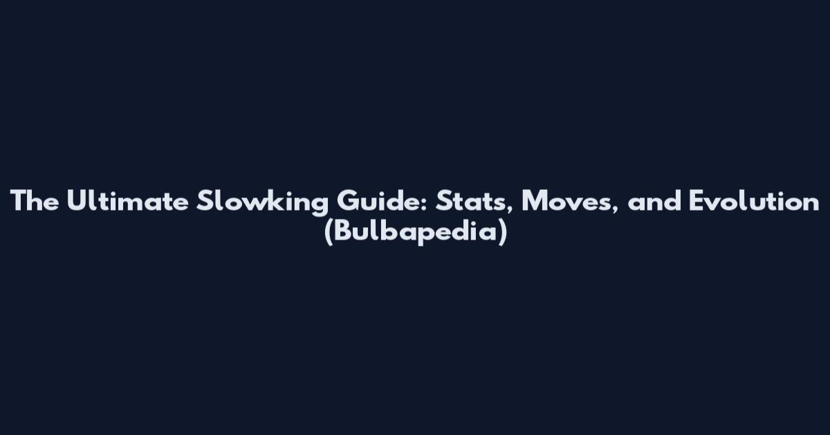 The Ultimate Slowking Guide: Stats, Moves, and Evolution (Bulbapedia)