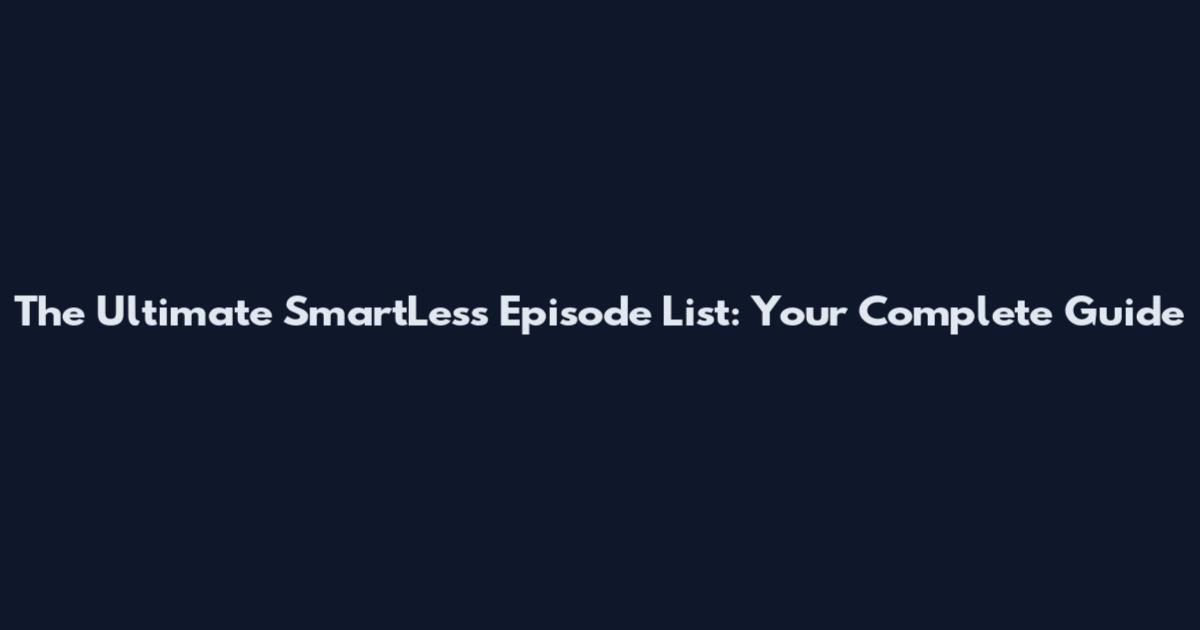 The Ultimate SmartLess Episode List: Your Complete Guide