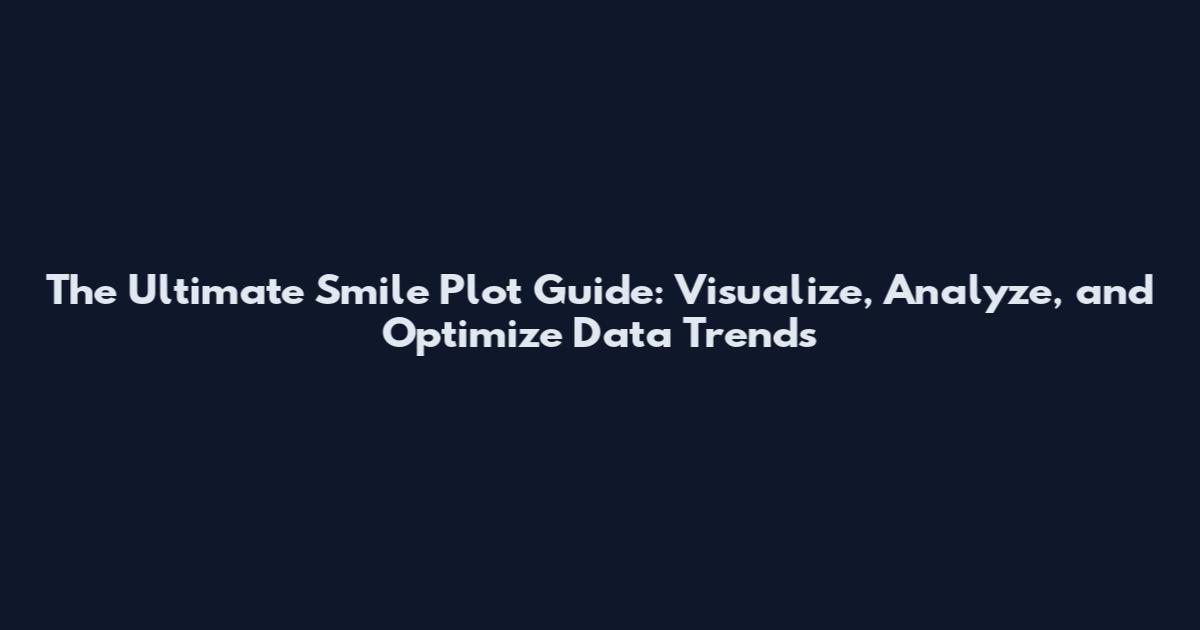 The Ultimate Smile Plot Guide: Visualize, Analyze, and Optimize Data Trends