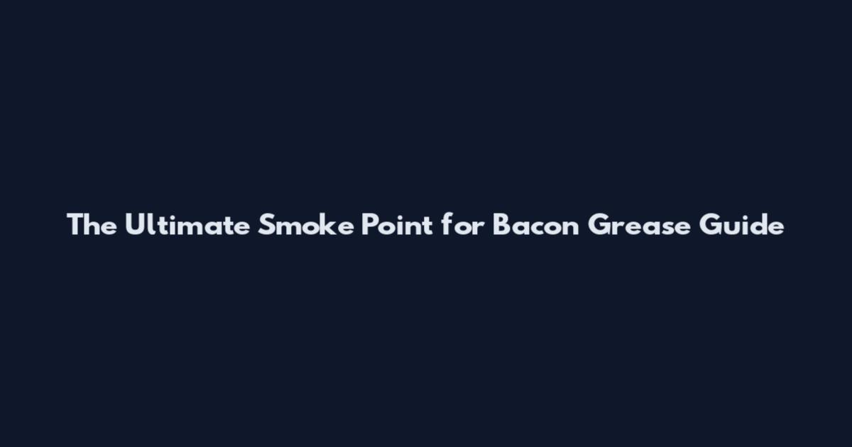 The Ultimate Smoke Point for Bacon Grease Guide