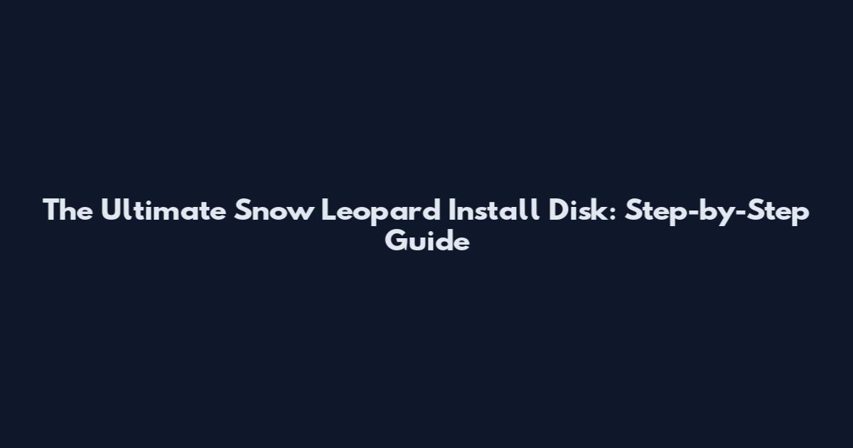 The Ultimate Snow Leopard Install Disk: Step-by-Step Guide